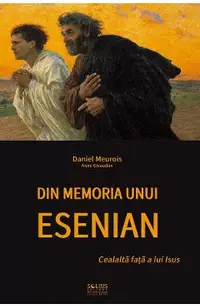 Din memoria unui esenian: Cealalta fata a lui Isus