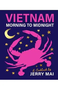 Vietnam: Morning to Midnight: A Cookbook by Jerry Mai