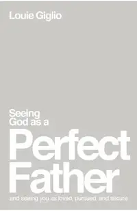 Seeing God as a Perfect Father: And Seeing You as Loved, Pursued, and Secure