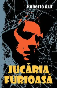 Jucaria furioasă (RESIGILAT) - Paperback brosat - Roberto Arlt