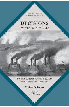 Decisions on Western Waters: The Twenty-Seven Critical Decisions That Defined the Battles