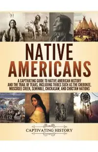 Native Americans: A Captivating Guide to Native American History and the Trail of Tears, Including Tribes Such as the Cherokee, Muscogee