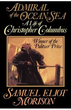 Admiral of the Ocean Sea: A Life of Christopher Columbus