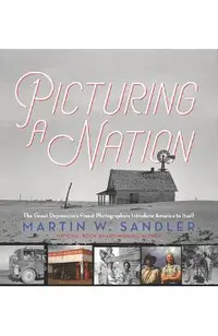 Picturing a Nation: The Great Depression's Finest Photographers Introduce America to Itself