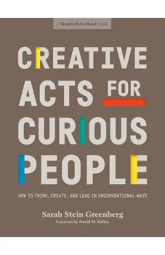 Creative Acts for Curious People: How to Think, Create, and Lead in Unconventional Ways