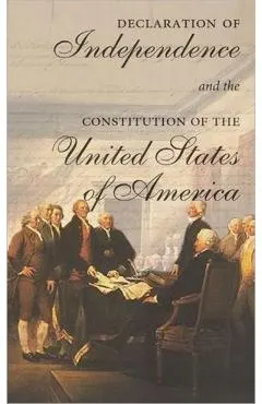 The Declaration of Independence and the Constitution of the United States of America: Including Thomas Jefferson's Virginia Statute on Religious Freed