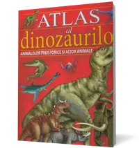 Atlas al dinozaurilor, animalelor preistorice si altor animale