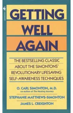 Getting Well Again: The Bestselling Classic about the Simontons' Revolutionary Lifesaving Self- Awareness Techniques