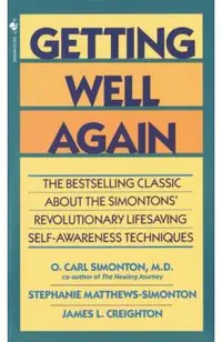 Getting Well Again: The Bestselling Classic about the Simontons' Revolutionary Lifesaving Self- Awareness Techniques