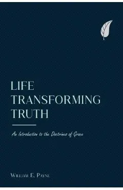 Life-transforming truth: An introduction to the doctrines of grace