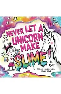 Never Let a Unicorn Make Slime