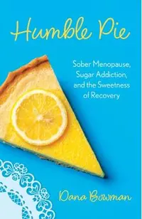 Humble Pie: Sober Menopause, Sugar Addiction, and the Sweetness of Recovery