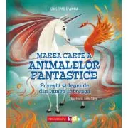 Marea Carte a animalelor fantastice. Povesti si legende din lumea intreaga