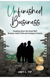 Unfinished Business: Breaking Down the Great Wall Between Adult Child and Immigrant Parents