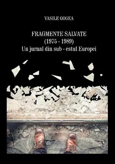 Fragmente salvate (1975-1989). Un jurnal din sub-estul Europei - Paperback brosat - Vasile Gogea