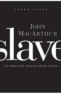 Slave, the Study Guide: The Hidden Truth about Your Identity in Christ