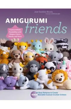Amigurumi Friends: 20 Easy Patterns to Create 100+ Adorable Custom Crochet Critters - Explore Infinite Possibilities with Shapes, Colors