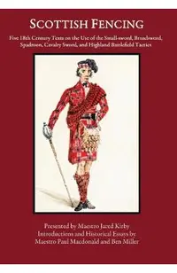 Scottish Fencing: Five 18th Century Texts on the Use of the Small-sword, Broadsword, Spadroon, Cavalry Sword, and Highland Battlefield T
