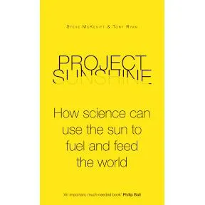 Project Sunshine: How Science Can Use the Sun To Fuel and Feed the World