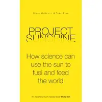 Project Sunshine: How Science Can Use the Sun To Fuel and Feed the World
