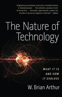 The Nature of Technology: What It Is and How It Evolves