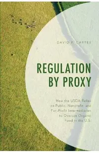 Regulation by Proxy: How the USDA Relies on Public, Nonprofit, and For-Profit Intermediaries to Oversee Organic Food in the U.S.