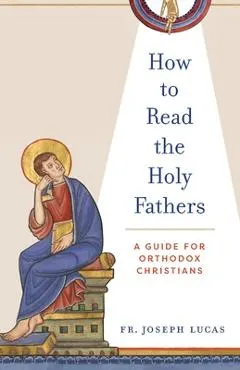 How to Read the Holy Fathers: A Guide for Orthodox Christians