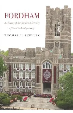 Fordham, a History of the Jesuit University of New York: 1841-2003
