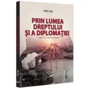Prin lumea dreptului si a diplomatiei, editia a 2-a, revazuta si adaugita