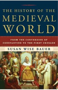 The History of the Medieval World: From the Conversion of Constantine to the First Crusade