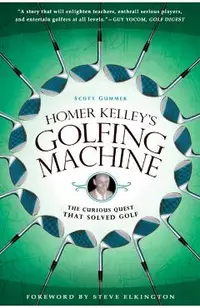 Homer Kelley's Golfing Machine: The Curious Quest That Solved Golf