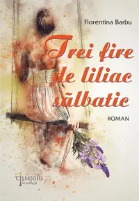Trei fire de liliac sălbatic - Paperback brosat - Florentina Barbu
