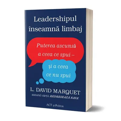 Leadershipul înseamnă limbaj. Puterea ascunsă a ceea ce spui - și a ceea ce nu spui - Paperback brosat - L. David Marquet