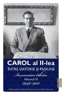 eBook Carol al II-lea intre datorie si pasiune Vol.6 Insemnari zilnice 1949-1951