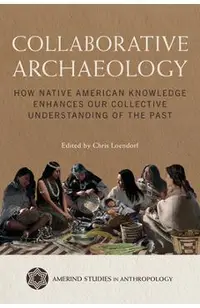 Collaborative Archaeology: How Native American Knowledge Enhances Our Collective Understanding of the Past