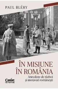 In misiune in Romania. Anecdote de razboi si moravuri romanesti