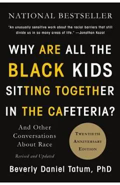 Why Are All the Black Kids Sitting Together in the Cafeteria?: And Other Conversations about Race