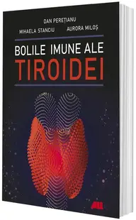 Bolile imune ale tiroidei - Paperback brosat - Aurora Miloș, Dan Pereţianu, Mihaela Stanciu