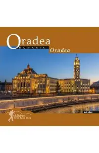 Oradea: Romania. Calator prin tara mea