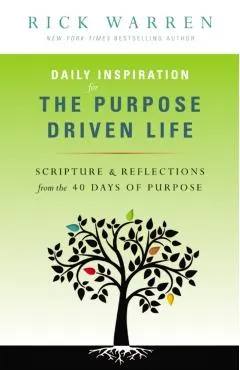 Daily Inspiration for the Purpose Driven Life: Scriptures & Reflections from the 40 Days of Purpose