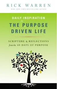 Daily Inspiration for the Purpose Driven Life: Scriptures & Reflections from the 40 Days of Purpose