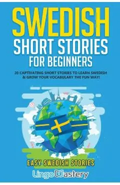 Swedish Short Stories for Beginners: 20 Captivating Short Stories to Learn Swedish & Grow Your Vocabulary the Fun Way!