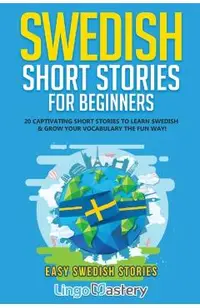 Swedish Short Stories for Beginners: 20 Captivating Short Stories to Learn Swedish & Grow Your Vocabulary the Fun Way!