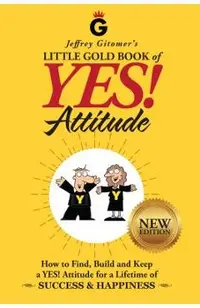 Jeffrey Gitomer's Little Gold Book of Yes! Attitude: New Edition, Updated & Revised: How to Find, Build and Keep a Yes! Attitude for a Lifetime of Suc