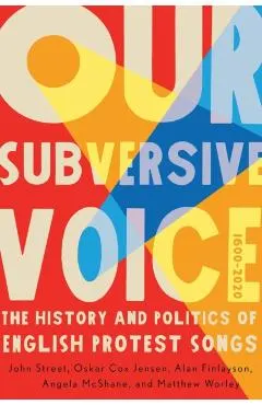 Our Subversive Voice: The History and Politics of English Protest Songs, 1600-2020 Volume 8