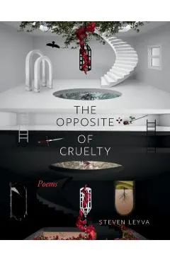 The Opposite of Cruelty: Poems