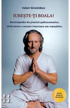 Iubeste-ti boala. Enciclopedie de practici psihosomatice