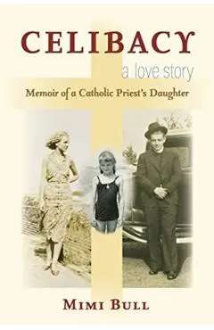 Celibacy, a Love Story: Memoir of a Catholic Priest's Daughter