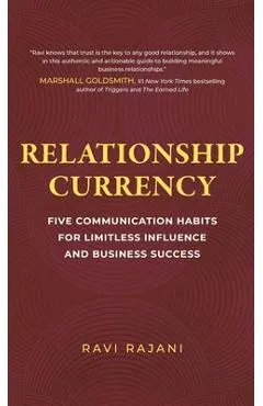 Relationship Currency: Five Communication Habits For Limitless Influence and Business Success
