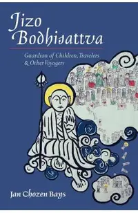 Jizo Bodhisattva: Guardian of Children, Travelers, and Other Voyagers